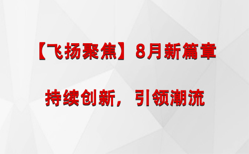 贡觉【飞扬聚焦】8月新篇章 —— 持续创新，引领潮流